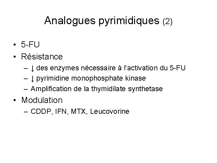 Analogues pyrimidiques (2) • 5 -FU • Résistance – ↓ des enzymes nécessaire à