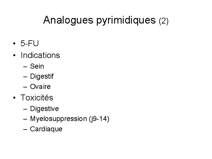 Analogues pyrimidiques (2) • 5 -FU • Indications – Sein – Digestif – Ovaire