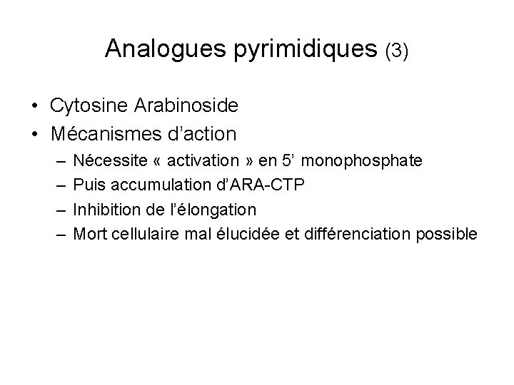Analogues pyrimidiques (3) • Cytosine Arabinoside • Mécanismes d’action – – Nécessite « activation
