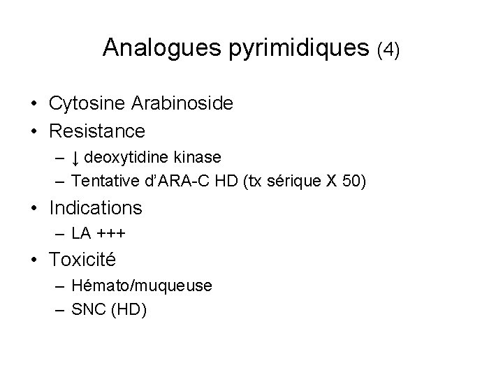 Analogues pyrimidiques (4) • Cytosine Arabinoside • Resistance – ↓ deoxytidine kinase – Tentative