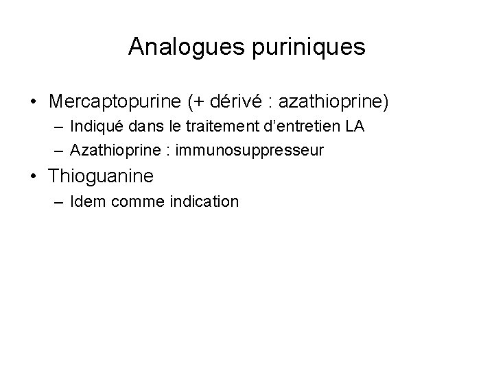 Analogues puriniques • Mercaptopurine (+ dérivé : azathioprine) – Indiqué dans le traitement d’entretien