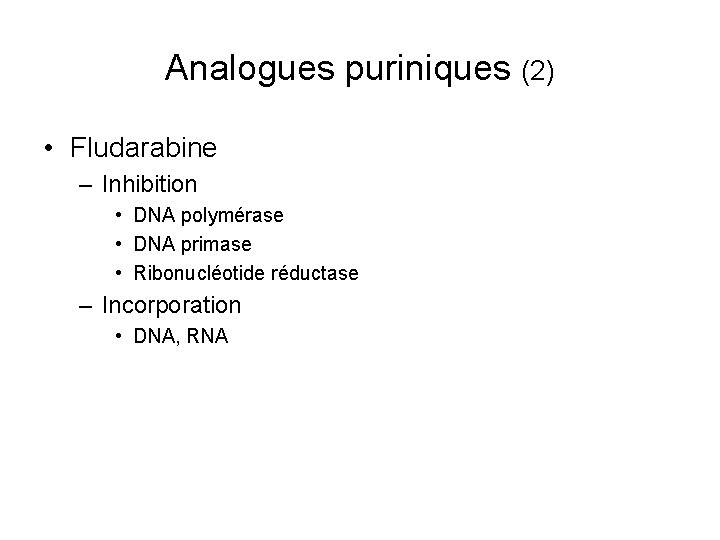 Analogues puriniques (2) • Fludarabine – Inhibition • DNA polymérase • DNA primase •