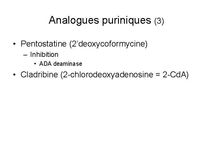 Analogues puriniques (3) • Pentostatine (2’deoxycoformycine) – Inhibition • ADA deaminase • Cladribine (2