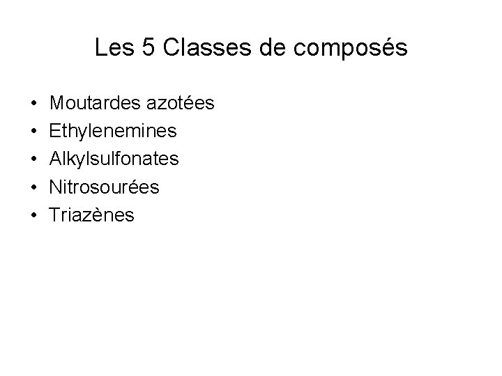 Les 5 Classes de composés • • • Moutardes azotées Ethylenemines Alkylsulfonates Nitrosourées Triazènes