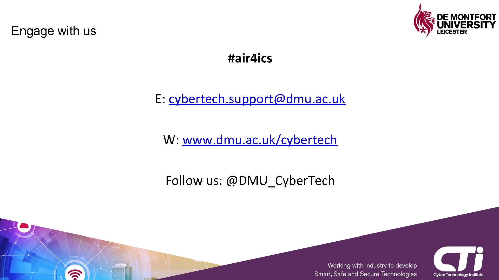 Engage with us #air 4 ics E: cybertech. support@dmu. ac. uk W: www. dmu.
