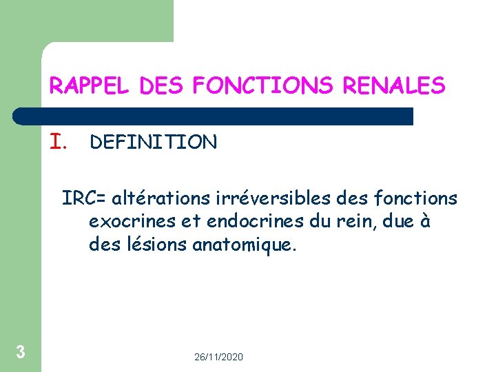 RAPPEL DES FONCTIONS RENALES I. DEFINITION IRC= altérations irréversibles des fonctions exocrines et endocrines