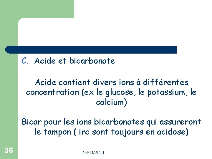 C. Acide et bicarbonate Acide contient divers ions à différentes concentration (ex le glucose,