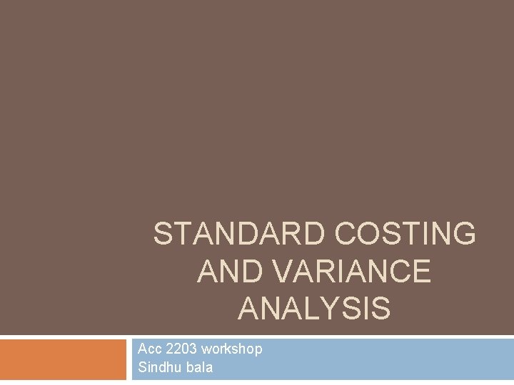 STANDARD COSTING AND VARIANCE ANALYSIS Acc 2203 workshop Sindhu bala 