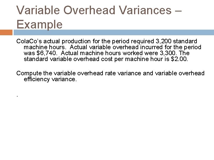 Variable Overhead Variances – Example Cola. Co’s actual production for the period required 3,