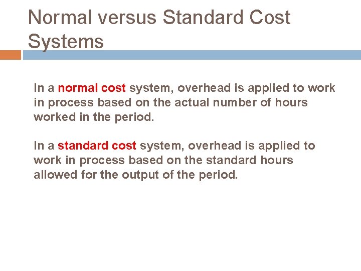 Normal versus Standard Cost Systems In a normal cost system, overhead is applied to