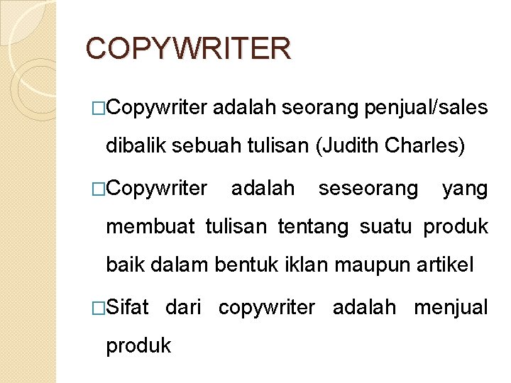 COPYWRITER �Copywriter adalah seorang penjual/sales dibalik sebuah tulisan (Judith Charles) �Copywriter adalah seseorang yang