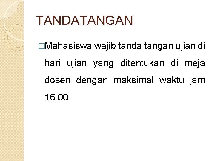 TANDATANGAN �Mahasiswa wajib tanda tangan ujian di hari ujian yang ditentukan di meja dosen