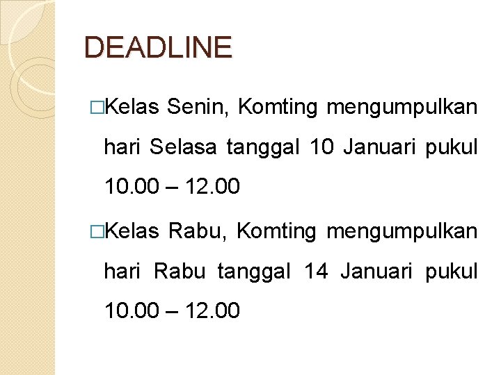 DEADLINE �Kelas Senin, Komting mengumpulkan hari Selasa tanggal 10 Januari pukul 10. 00 –