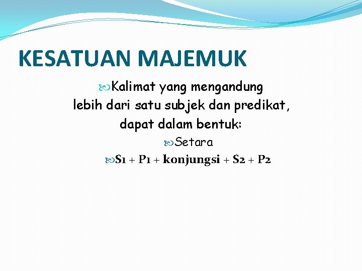 KESATUAN MAJEMUK Kalimat yang mengandung lebih dari satu subjek dan predikat, dapat dalam bentuk: