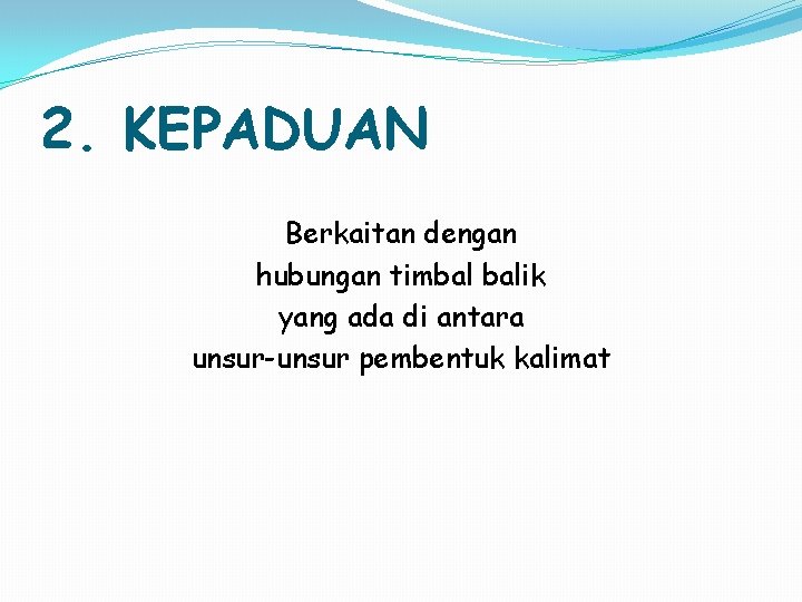 2. KEPADUAN Berkaitan dengan hubungan timbal balik yang ada di antara unsur-unsur pembentuk kalimat