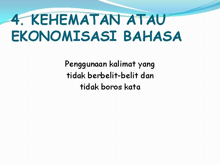 4. KEHEMATAN ATAU EKONOMISASI BAHASA Penggunaan kalimat yang tidak berbelit-belit dan tidak boros kata