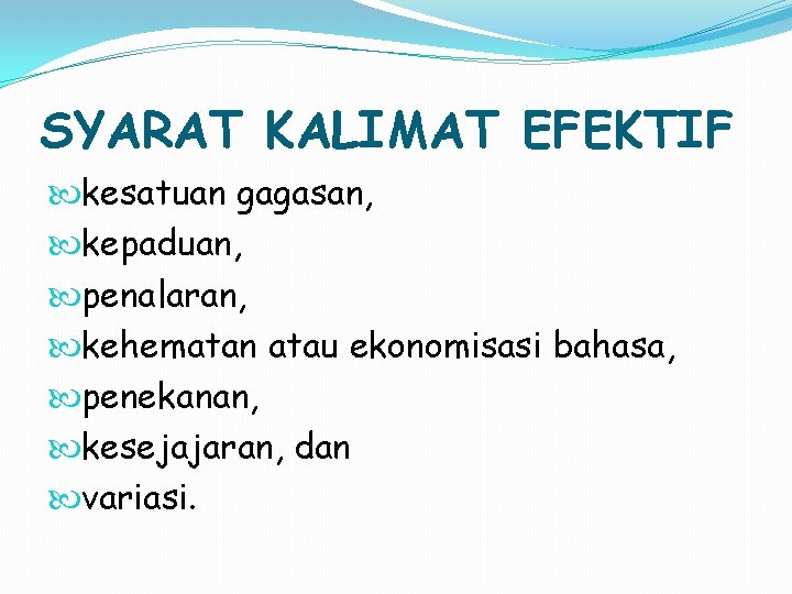 SYARAT KALIMAT EFEKTIF kesatuan gagasan, kepaduan, penalaran, kehematan atau ekonomisasi bahasa, penekanan, kesejajaran, dan