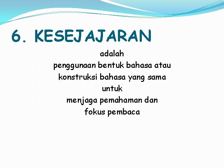 6. KESEJAJARAN adalah penggunaan bentuk bahasa atau konstruksi bahasa yang sama untuk menjaga pemahaman