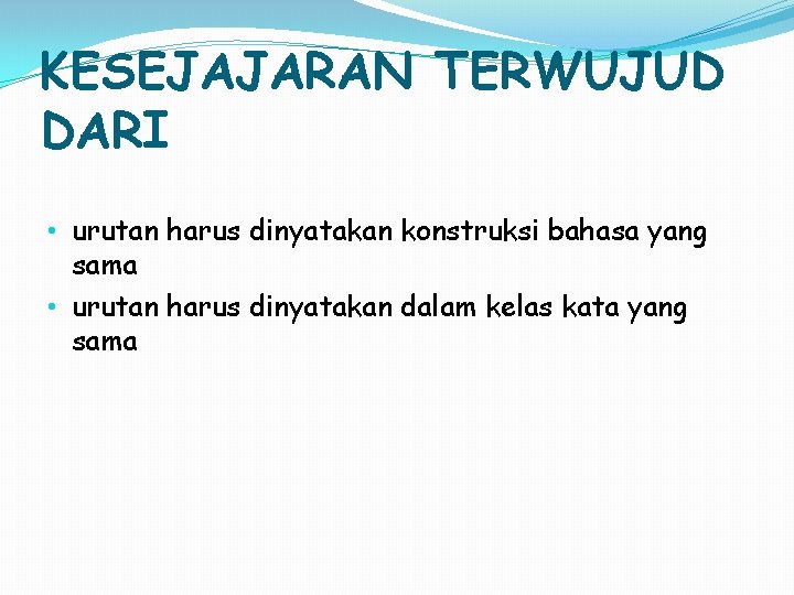 KESEJAJARAN TERWUJUD DARI • urutan harus dinyatakan konstruksi bahasa yang sama • urutan harus