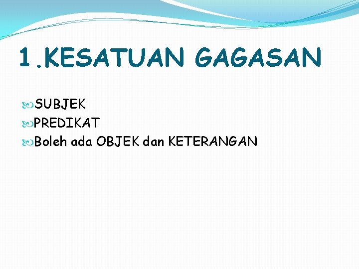 1. KESATUAN GAGASAN SUBJEK PREDIKAT Boleh ada OBJEK dan KETERANGAN 