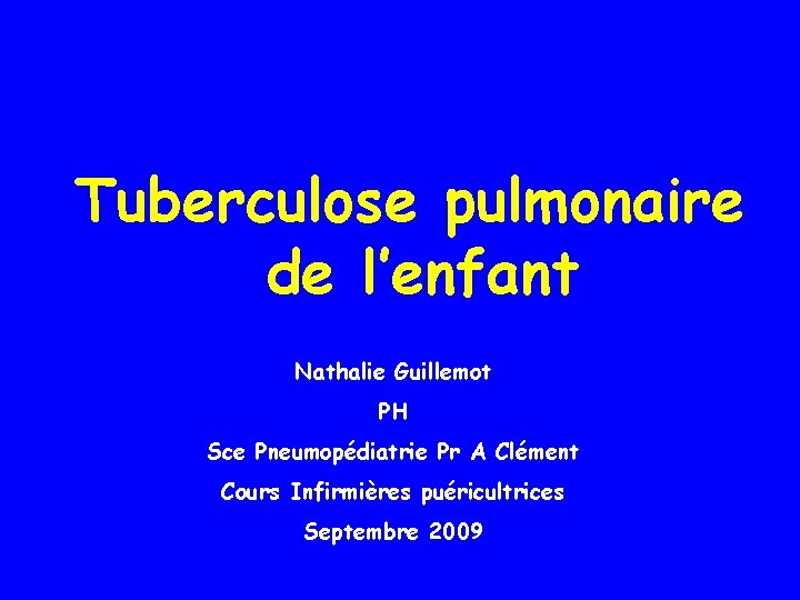 Tuberculose pulmonaire de l’enfant Nathalie Guillemot PH Sce Pneumopédiatrie Pr A Clément Cours Infirmières