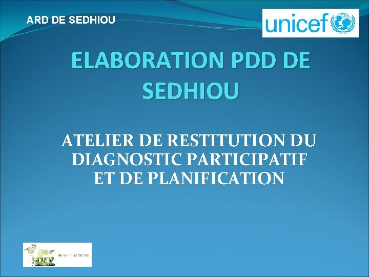 ARD DE SEDHIOU ELABORATION PDD DE SEDHIOU ATELIER DE RESTITUTION DU DIAGNOSTIC PARTICIPATIF ET