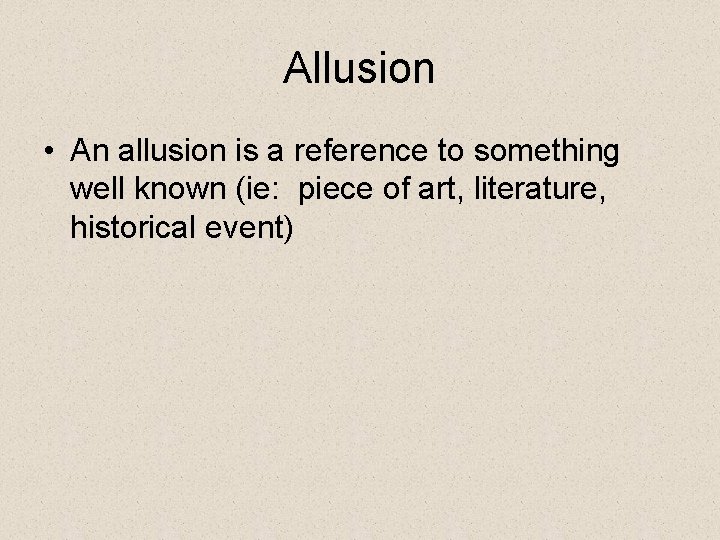 Allusion • An allusion is a reference to something well known (ie: piece of
