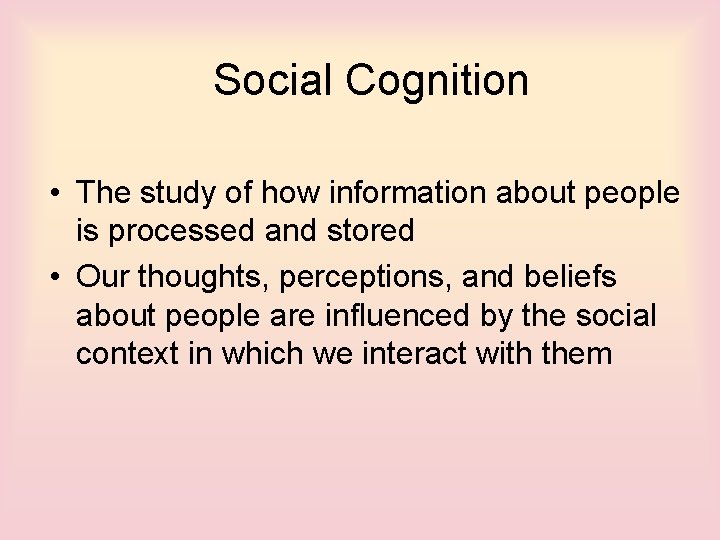 Social Cognition • The study of how information about people is processed and stored