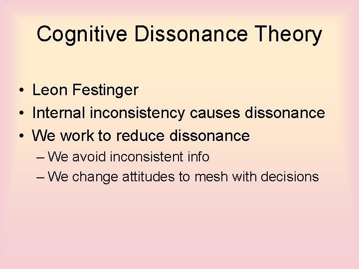 Cognitive Dissonance Theory • Leon Festinger • Internal inconsistency causes dissonance • We work
