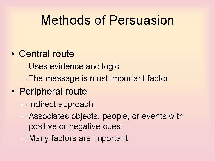 Methods of Persuasion • Central route – Uses evidence and logic – The message