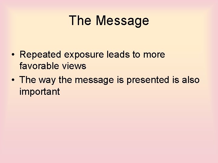The Message • Repeated exposure leads to more favorable views • The way the