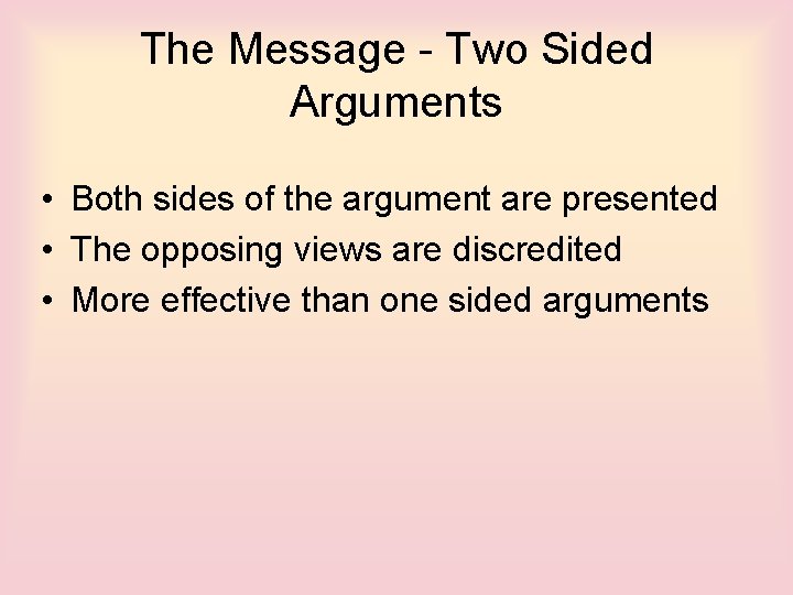 The Message - Two Sided Arguments • Both sides of the argument are presented