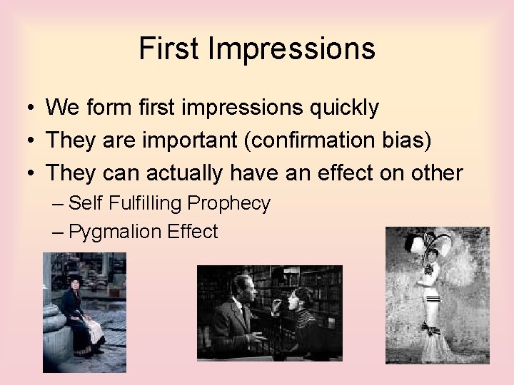 First Impressions • We form first impressions quickly • They are important (confirmation bias)