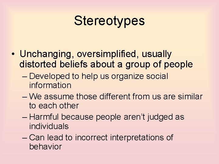Stereotypes • Unchanging, oversimplified, usually distorted beliefs about a group of people – Developed