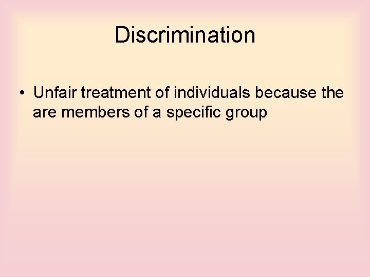 Discrimination • Unfair treatment of individuals because the are members of a specific group