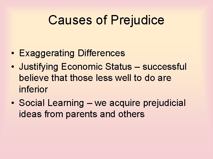 Causes of Prejudice • Exaggerating Differences • Justifying Economic Status – successful believe that