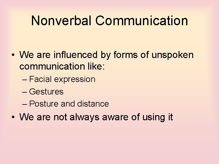 Nonverbal Communication • We are influenced by forms of unspoken communication like: – Facial
