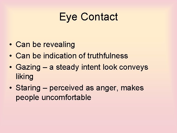 Eye Contact • Can be revealing • Can be indication of truthfulness • Gazing