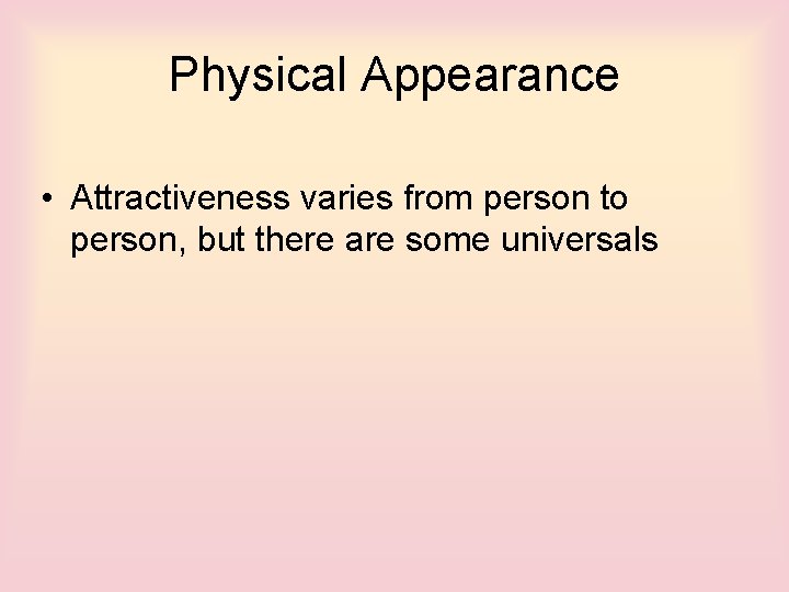 Physical Appearance • Attractiveness varies from person to person, but there are some universals