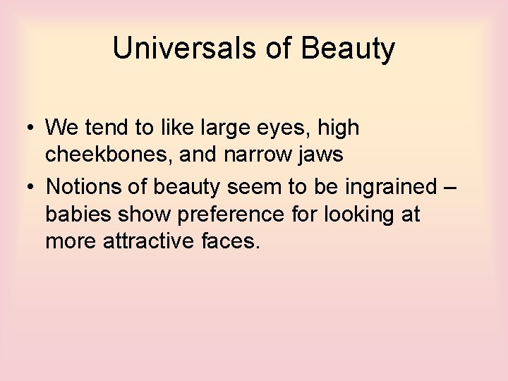 Universals of Beauty • We tend to like large eyes, high cheekbones, and narrow