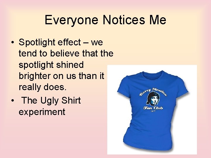 Everyone Notices Me • Spotlight effect – we tend to believe that the spotlight