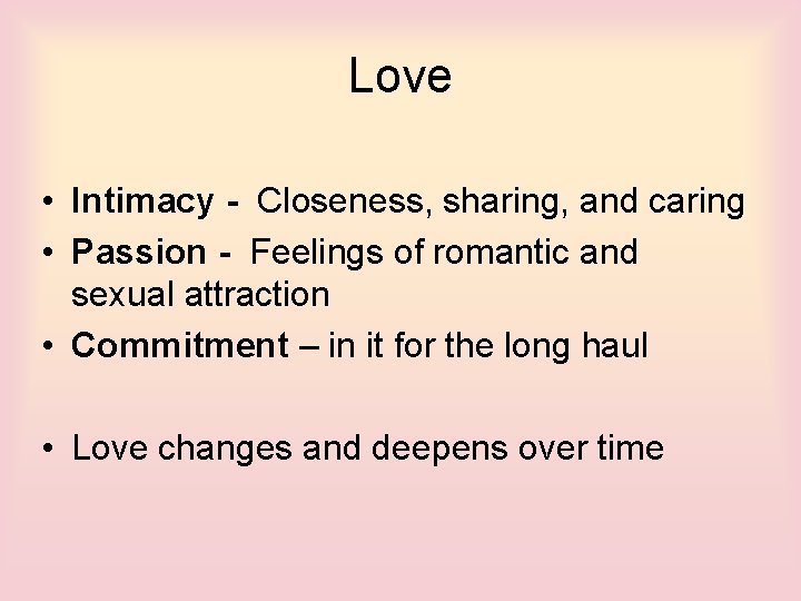 Love • Intimacy - Closeness, sharing, and caring • Passion - Feelings of romantic