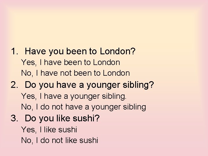 1. Have you been to London? Yes, I have been to London No, I