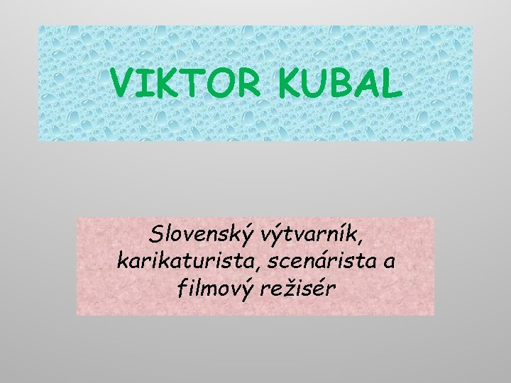 VIKTOR KUBAL Slovenský výtvarník, karikaturista, scenárista a filmový režisér 
