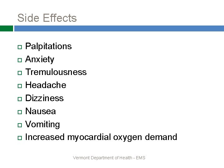 Side Effects Palpitations Anxiety Tremulousness Headache Dizziness Nausea Vomiting Increased myocardial oxygen demand Vermont