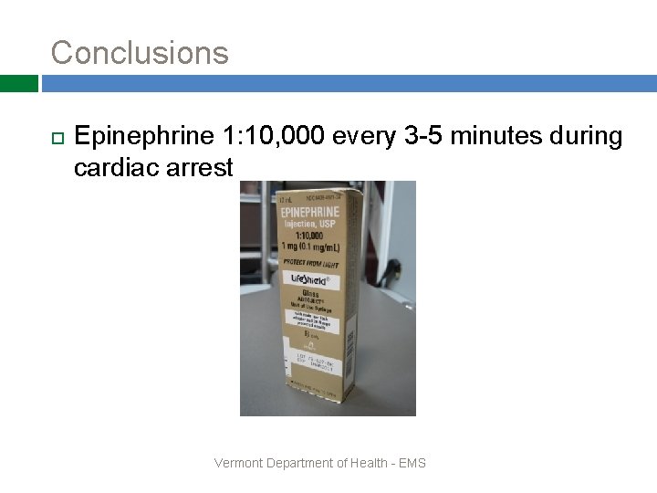 Conclusions Epinephrine 1: 10, 000 every 3 -5 minutes during cardiac arrest Vermont Department