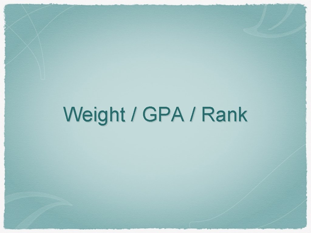 Weight / GPA / Rank 