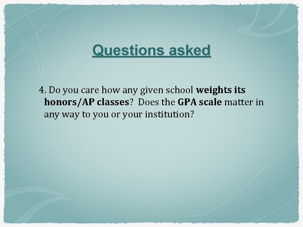 Questions asked 4. Do you care how any given school weights its honors/AP classes?