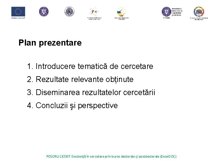 Plan prezentare 1. Introducere tematică de cercetare 2. Rezultate relevante obținute 3. Diseminarea rezultatelor