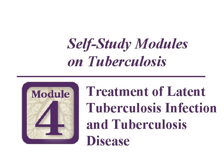 Self-Study Modules on Tuberculosis Treatment of Latent Tuberculosis Infection and Tuberculosis Disease 